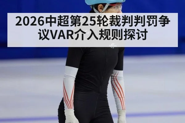 2026中超第25轮裁判判罚争议VAR介入规则探讨