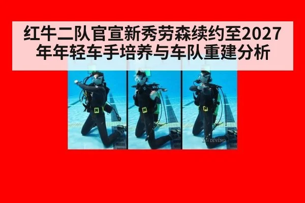 红牛二队官宣新秀劳森续约至2027年年轻车手培养与车队重建分析